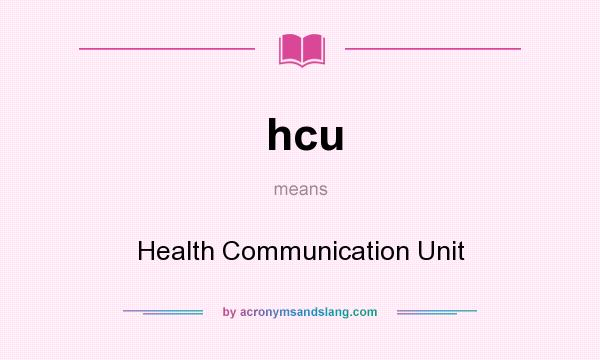 What does hcu mean? It stands for Health Communication Unit