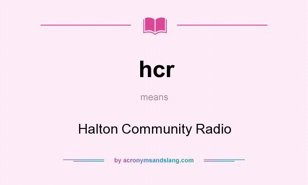 What does hcr mean? It stands for Halton Community Radio