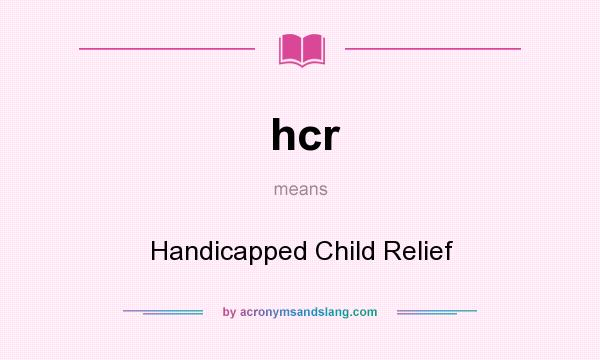 What does hcr mean? It stands for Handicapped Child Relief
