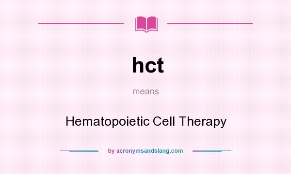 What does hct mean? It stands for Hematopoietic Cell Therapy