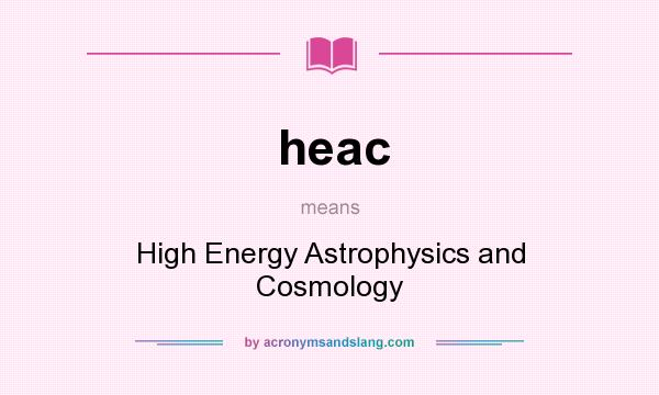 What does heac mean? It stands for High Energy Astrophysics and Cosmology