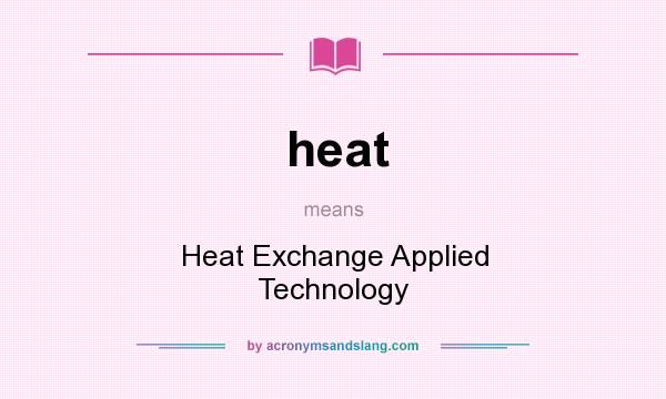 What does heat mean? It stands for Heat Exchange Applied Technology