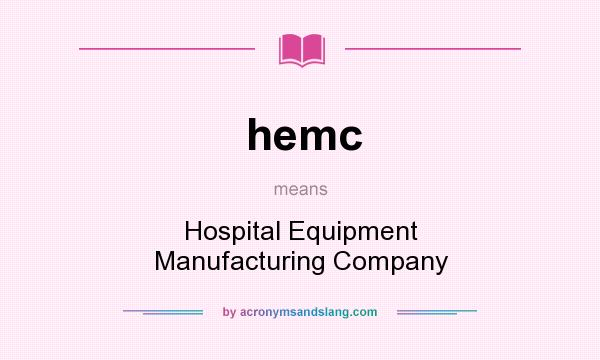 What does hemc mean? It stands for Hospital Equipment Manufacturing Company