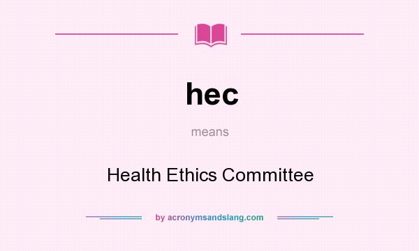 What does hec mean? It stands for Health Ethics Committee