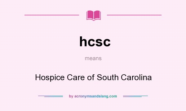 What does hcsc mean? It stands for Hospice Care of South Carolina