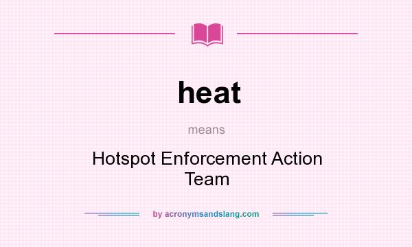 What does heat mean? It stands for Hotspot Enforcement Action Team