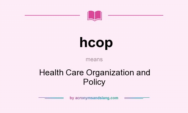 What does hcop mean? It stands for Health Care Organization and Policy