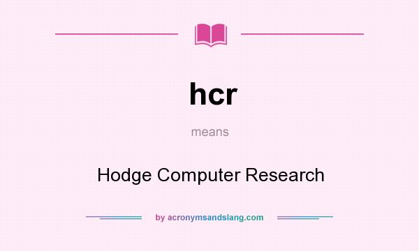 What does hcr mean? It stands for Hodge Computer Research