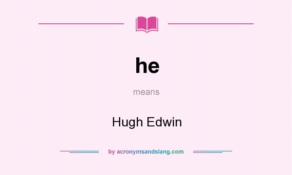 What does he mean? It stands for Hugh Edwin