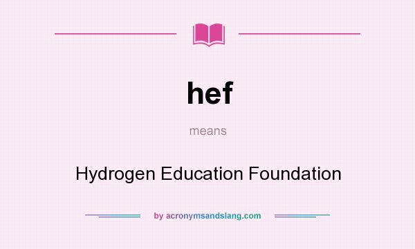 What does hef mean? It stands for Hydrogen Education Foundation