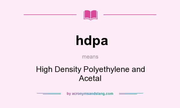 What does hdpa mean? It stands for High Density Polyethylene and Acetal