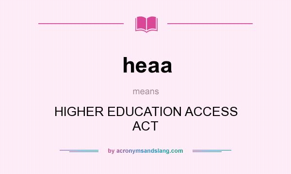 What does heaa mean? It stands for HIGHER EDUCATION ACCESS ACT