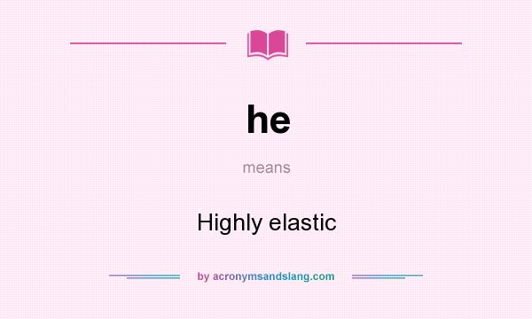 What does he mean? It stands for Highly elastic