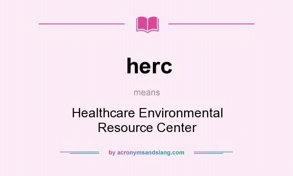 What does herc mean? It stands for Healthcare Environmental Resource Center