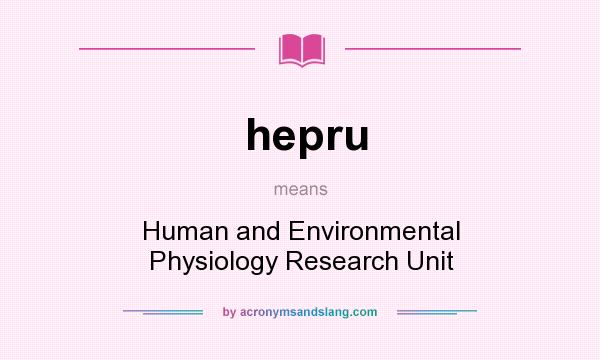 What does hepru mean? It stands for Human and Environmental Physiology Research Unit