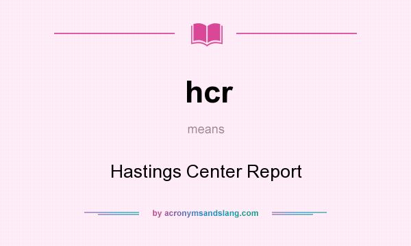What does hcr mean? It stands for Hastings Center Report