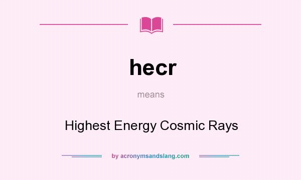 What does hecr mean? It stands for Highest Energy Cosmic Rays