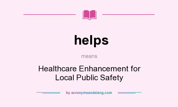 What does helps mean? It stands for Healthcare Enhancement for Local Public Safety