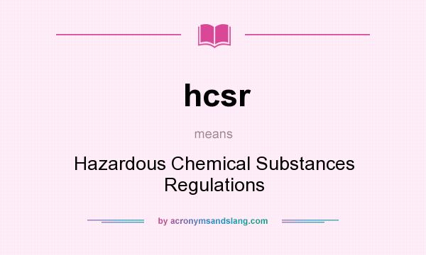 What does hcsr mean? It stands for Hazardous Chemical Substances Regulations