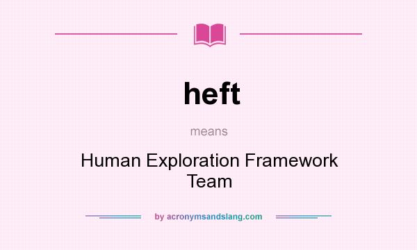 What does heft mean? It stands for Human Exploration Framework Team
