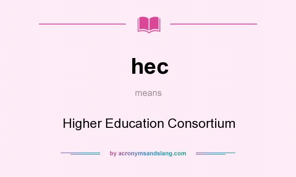 What does hec mean? It stands for Higher Education Consortium