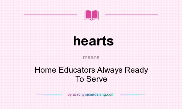 What does hearts mean? It stands for Home Educators Always Ready To Serve