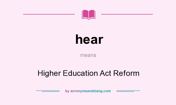 What does hear mean? It stands for Higher Education Act Reform