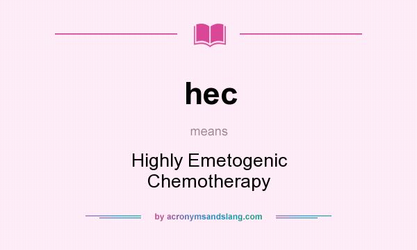 What does hec mean? It stands for Highly Emetogenic Chemotherapy