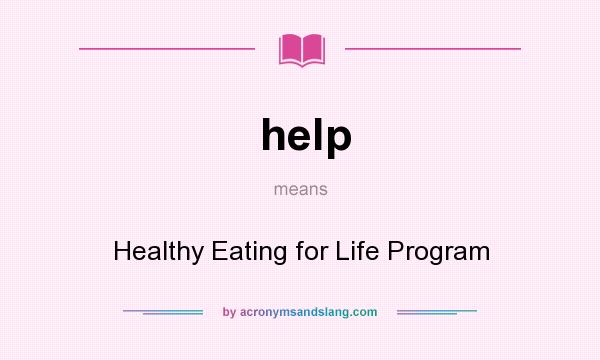 What does help mean? It stands for Healthy Eating for Life Program