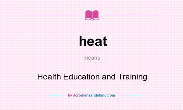 What does heat mean? It stands for Health Education and Training