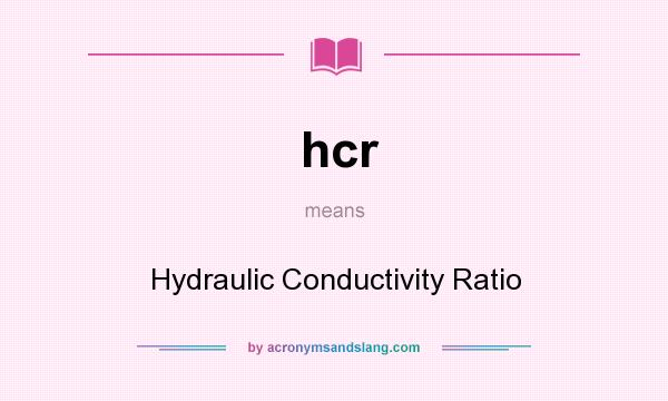 What does hcr mean? It stands for Hydraulic Conductivity Ratio