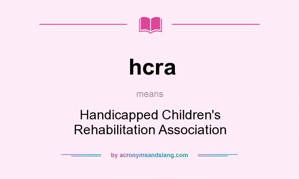What does hcra mean? It stands for Handicapped Children`s Rehabilitation Association