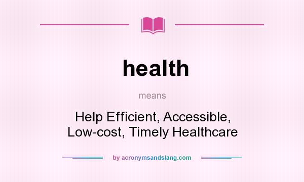 What does health mean? It stands for Help Efficient, Accessible, Low-cost, Timely Healthcare