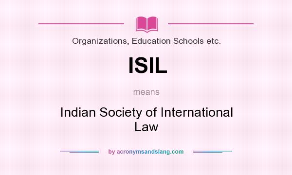 What does ISIL mean? It stands for Indian Society of International Law