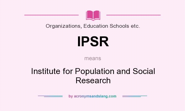 What does IPSR mean? It stands for Institute for Population and Social Research