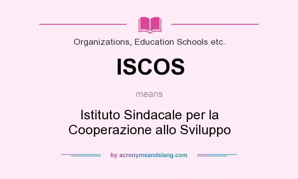 What does ISCOS mean? It stands for Istituto Sindacale per la Cooperazione allo Sviluppo