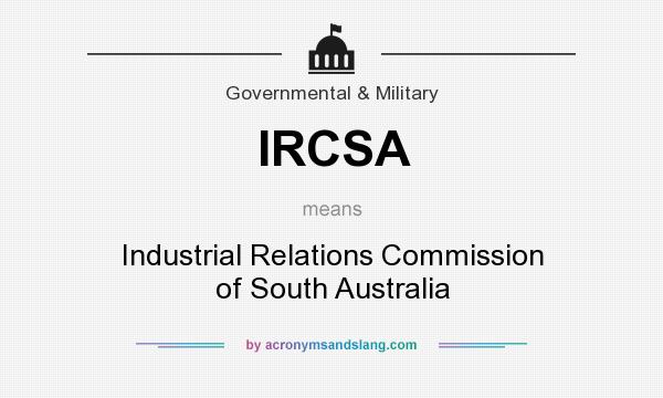 What does IRCSA mean? It stands for Industrial Relations Commission of South Australia