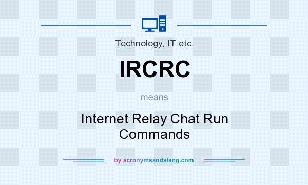 What does IRCRC mean? It stands for Internet Relay Chat Run Commands