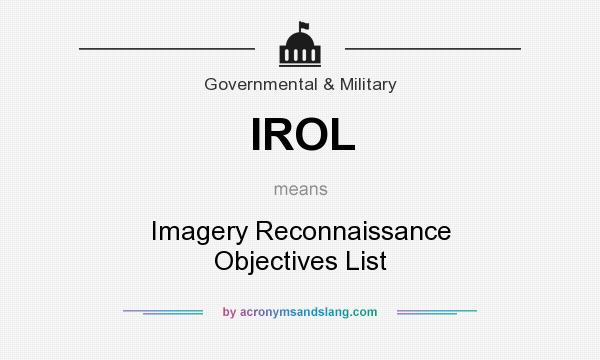What does IROL mean? It stands for Imagery Reconnaissance Objectives List
