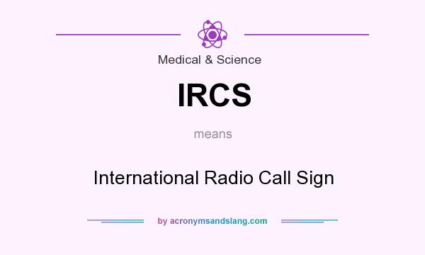 What does IRCS mean? It stands for International Radio Call Sign