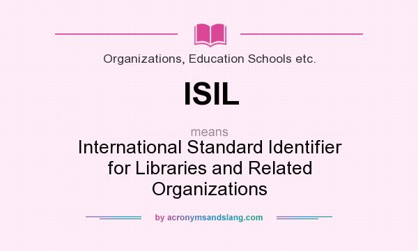 What does ISIL mean? It stands for International Standard Identifier for Libraries and Related Organizations