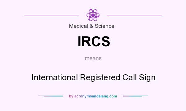 What does IRCS mean? It stands for International Registered Call Sign