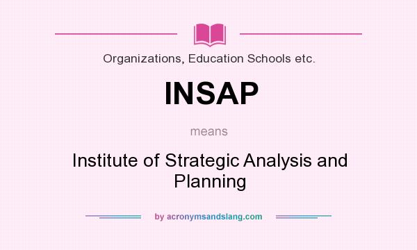 What does INSAP mean? It stands for Institute of Strategic Analysis and Planning