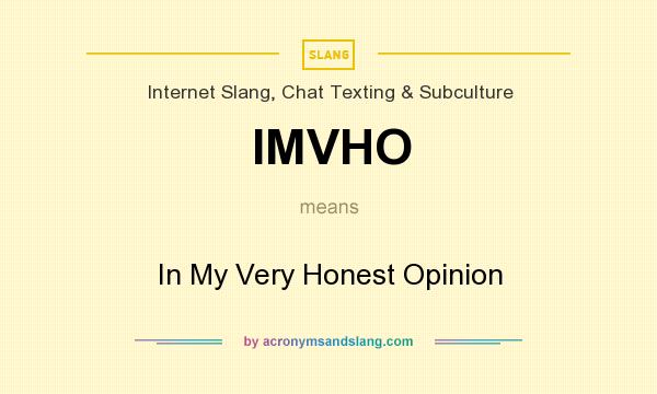 What does IMVHO mean? It stands for In My Very Honest Opinion