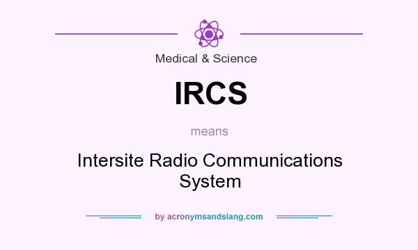 What does IRCS mean? It stands for Intersite Radio Communications System