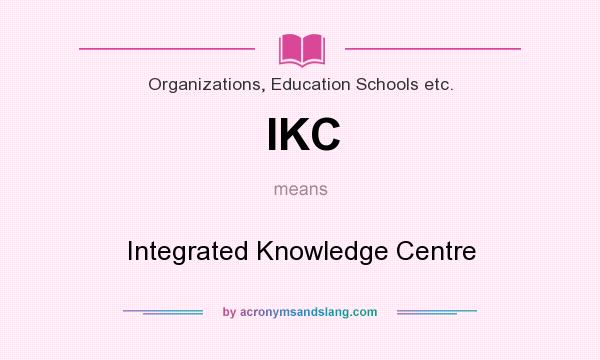 What does IKC mean? It stands for Integrated Knowledge Centre