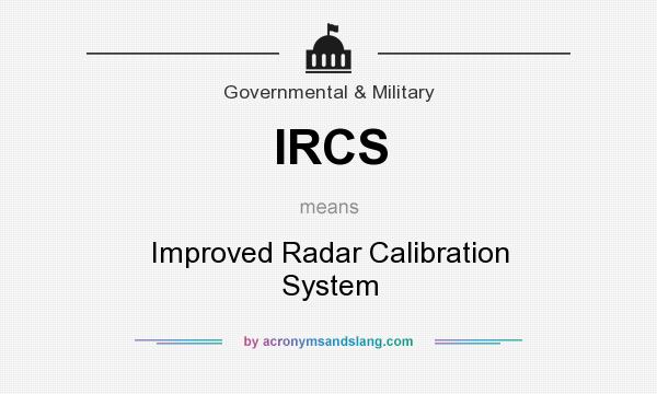 What does IRCS mean? It stands for Improved Radar Calibration System
