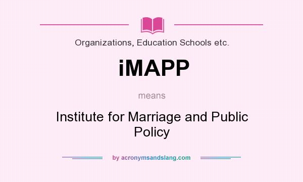 What does iMAPP mean? It stands for Institute for Marriage and Public Policy