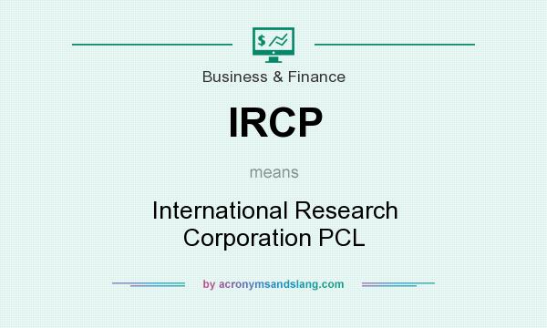 What does IRCP mean? It stands for International Research Corporation PCL