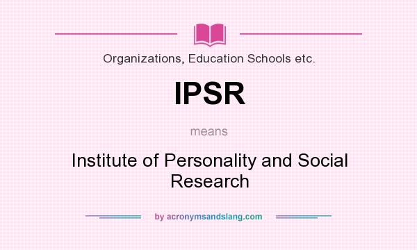 What does IPSR mean? It stands for Institute of Personality and Social Research